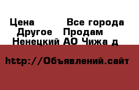 ChipiCao › Цена ­ 250 - Все города Другое » Продам   . Ненецкий АО,Чижа д.